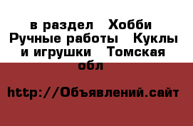  в раздел : Хобби. Ручные работы » Куклы и игрушки . Томская обл.